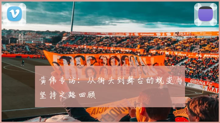 黄伟专访：从街头到舞台的蜕变与坚持之路回顾