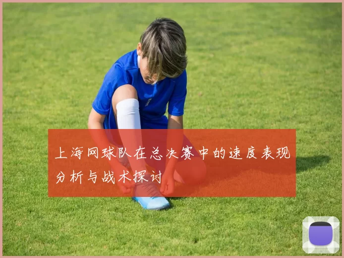 上海网球队在总决赛中的速度表现分析与战术探讨