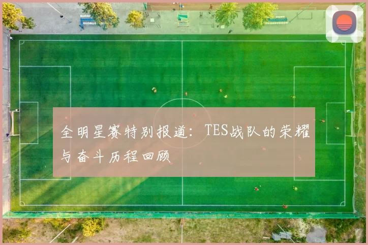 全明星赛特别报道：TES战队的荣耀与奋斗历程回顾