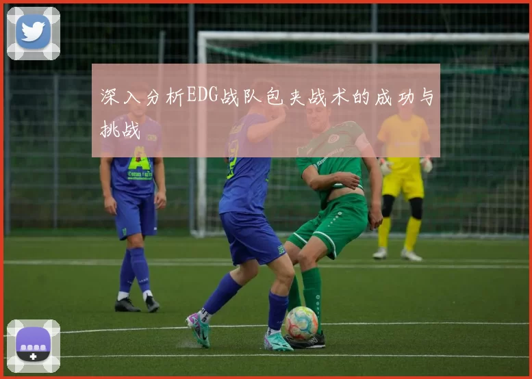 深入分析EDG战队包夹战术的成功与挑战
