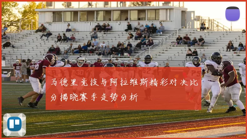 马德里竞技与阿拉维斯精彩对决比分揭晓赛季走势分析